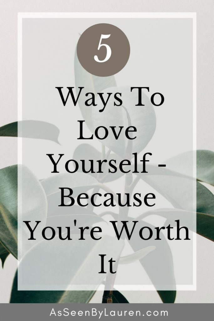 5 Ways To Love Yourself - Because You're Worth It